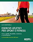 Esercizi atletici per sport e fitness. Forza, rapidità, flessibilità, resistenza e coordinazione. La funzionalità al servizio dell’uomo