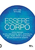 Essere corpo. Come ripensare lavoro, educazione, sport, architettura, design, moda, salute e spiritualità da una prospettiva corporea