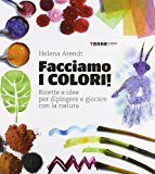 Facciamo i colori! Ricette e idee per dipingere e giocare con la natura