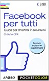 Facebook per tutti. Guida per divertirsi in sicurezza