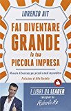 Fai diventare grande la tua piccola impresa. Manuale di business per piccoli e medi imprenditori