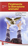 Finalmente la liberazione animale! La strategia efficace per garantire i diritti degli animali