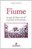 Fiume. La saga dei legionari di Gabriele D’Annunzio