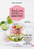 Food jar… tutto in un barattolo. Tante idee per piatti originali, per un pranzo all’aperto o in ufficio e regali sorprendenti