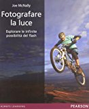 Fotografare la luce. Esplorare le infinite possibilità del flash