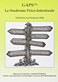 GAPS. La sindrome psico-intestinale. Terapia naturale per autismo, disprassia, dislessia, disturbi da decifit di attenzione, disturbi da iperattività, depressione...