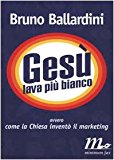 Gesù lava più bianco ovvero come la Chiesa inventò il marketing