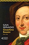 Gioacchino Rossini. Una vita