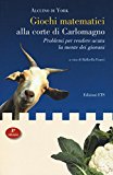 Giochi matematici alla corte di Carlomagno. Problemi per rendere acuta la mente dei giovani-Propositiones ad acuendos juvenes. Testo latino a fronte