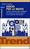 Giochi per la mente. Esercizi e problemi logico-matematici per prepararsi a test e concorsi e per ragionare divertendosi