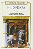 Gli Sforza. La casata nobiliare che resse il Ducato di Milano dal 1450 al 1535