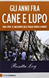 Gli anni fra cane e lupo. 1969-1994. Il racconto dell’Italia ferita a morte