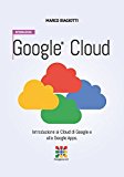 Google Cloud: Introduzione: Introduzione al Cloud di Google e alle Google Apps.: Volume 1