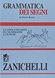 Grammatica dei segni. La lingua dei segni in 1300 immagini e 150 frasi