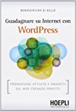 Guadagnare su internet con WordPress. Promuovere attività e prodotti sul Web creando profitti