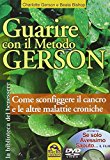 Guarire con il metodo Gerson. Come sconfiggere il cancro e le altre malattie croniche. Con DVD: «Se solo avessimo saputo…»