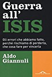 Guerra all’ISIS. Gli errori che abbiamo fatto, perché rischiamo di perderla, che cosa fare per vincerla