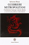 Guerrieri metropolitani. Combattere fuori per vincere dentro. La filosofia degli sport da combattimento