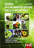 Guida all'alimentazione dello sportivo. Per aumentare la potenza muscolare, ridurre il grasso, migliorare l'energia