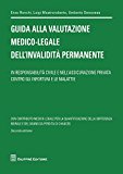 Guida alla valutazione medico-legale dell'invalidità permanente. In responsabilità civile e nell'assicurazione privata contro gli infortuni e le malattie