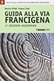 Guida alla via Francigena. Oltre 900 chilometri sulle strade del pellegrinaggio verso Roma