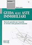 Guida alle aste immobiliari. Manuale operativo per l'acquisto di immobili nelle procedure esecutive