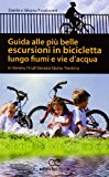 Guida alle più belle escursioni in bicicletta lungo fiumi e vie d’acqua in Veneto, Friuli Venezia Giulia, Trentino Alto Adige