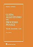 Guida allo studio del processo penale. Tavole sinottiche e atti