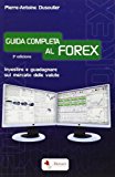 Guida completa al FOREX. Investire e guadagnare sul mercato delle valute