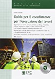 Guida per il coordinatore per l'esecuzione dei lavori. Manuale per i corsi di abilitazione per i coordinatori di 120 ore e di aggiornamento di 40 ore. Con CD-ROM