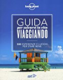 Guida per salvarsi la vita viaggiando. 500 esperienze e luoghi per stare bene