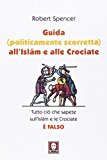 Guida (politicamente scorretta) all'Islam e alle crociate. Tutto ciò che sapete sull'Islam e le Crociate è falso