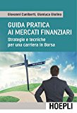 Guida pratica ai mercati finanziari. Strategie e tecniche per una carriera in Borsa