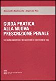 Guida pratica alla nuova prescrizione penale. Con tabelle esemplificative dei nuovi termini di prescrizione dei reati