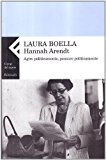 Hannah Arendt. Agire politicamente, pensare praticamente