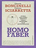 Homo faber. Storia dell'uomo artefice dalla preistoria alle biotecnologie