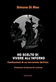 Ho scelto di andare a vivere all'inferno. Confessioni di un terrorista dell'Isis