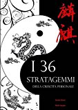 I 36 stratagemmi della crescita personale: Il genio e la bellezza dell'antica arte bellica cinese, applicati alle tue sfide di ogni giorno
