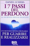 I 7 passi del perdono. La scienza della felicità. Un rivoluzionario metodo per guarire e realizzarsi