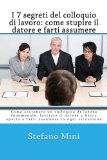 I 7 segreti del colloquio di lavoro: come stupire il datore e farti assumere: Come sostenere un colloquio di lavoro fenomenale, lasciare il datore a bocca aperta e farti assumere in ogni situazione