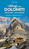 I Rifugi delle Dolomiti. Trentino - Alto Adige. 353 rifugi, malghe e bivacchi