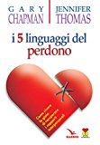 I cinque linguaggi del perdono. Come vivere la gioia di recuperare i rapporti interpersonali