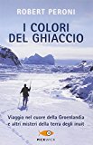 I colori del ghiaccio. Viaggio nel cuore della Groenlandia e altri misteri della terra degli inuit