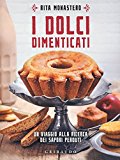 I dolci dimenticati. Un viaggio alla ricerca dei sapori perduti