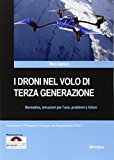 I droni nel volo di terza generazione. Normativa, istruzioni per l’uso problemi e futuro: Unico