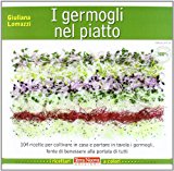 I germogli nel piatto. 140 ricette per coltivare in casa e portare in tavola i germogli, fonte di benessere alla portata di tutti