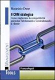 Il CRM strategico. Come migliorare la competitività aziendale fidelizzando e centralizzando il cliente