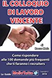 Il Colloquio Di Lavoro Vincente: Come Rispondere Alle 100 Domande Piu' Frequenti Che Ti Faranno I Selezionatori: Volume 2