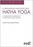 Il Linguaggio nascosto dell’hatha yoga. Il significato simbolico e spirituale delle asana