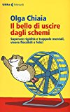 Il bello di uscire dagli schemi. Superare rigidità e trappole mentali, vivere flessibili e felici